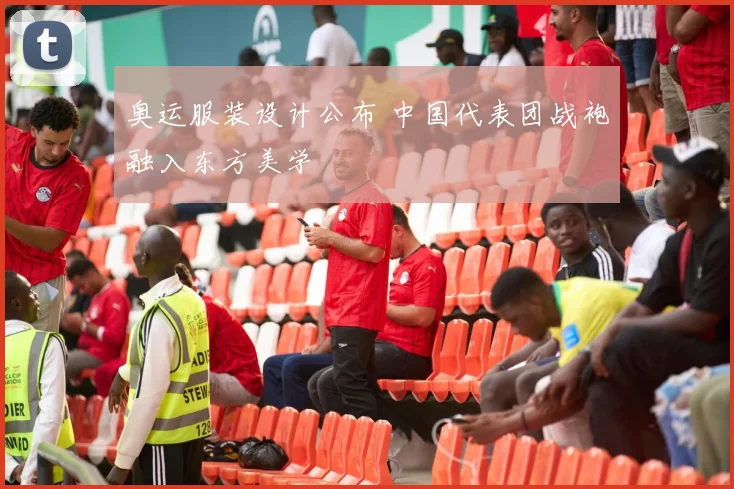 奥运服装设计公布 中国代表团战袍融入东方美学