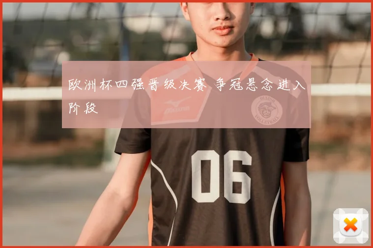 欧洲杯四强晋级决赛 争冠悬念进入阶段