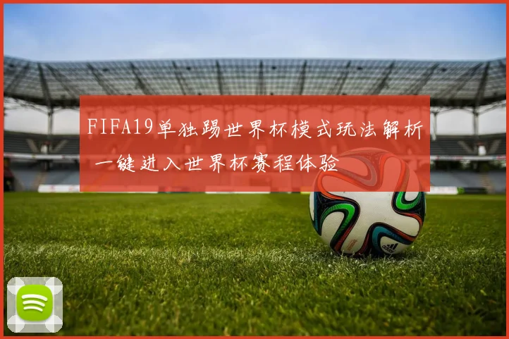 FIFA19单独踢世界杯模式玩法解析 一键进入世界杯赛程体验