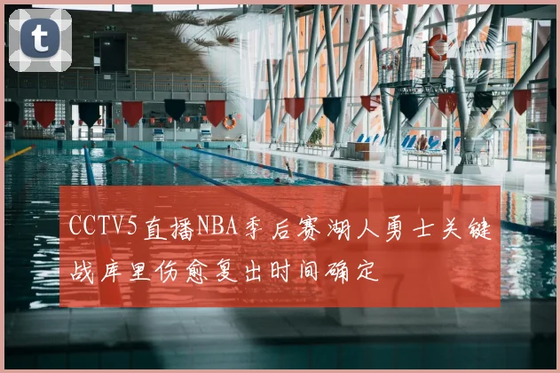 CCTV5直播NBA季后赛湖人勇士关键战库里伤愈复出时间确定