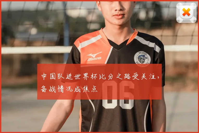 中国队进世界杯比分之路受关注,备战情况成焦点
