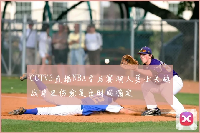 CCTV5直播NBA季后赛湖人勇士关键战库里伤愈复出时间确定