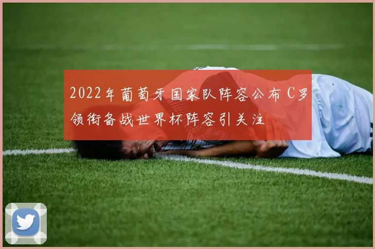 2022年葡萄牙国家队阵容公布 C罗领衔备战世界杯阵容引关注