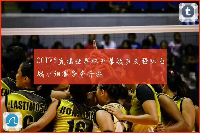 CCTV5直播世界杯开幕战多支强队出战小组赛争夺升温