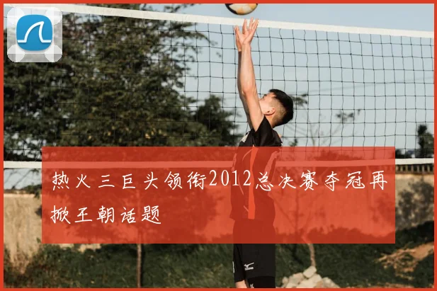 热火三巨头领衔2012总决赛夺冠再掀王朝话题