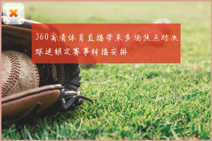 360高清体育直播带来多场焦点对决球迷锁定赛事转播安排